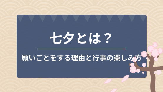 七夕とは？短冊の意味や織姫・彦星の伝説｜願いごとをする理由と行事の楽しみ方